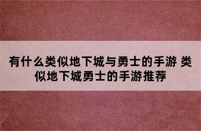 有什么类似地下城与勇士的手游 类似地下城勇士的手游推荐